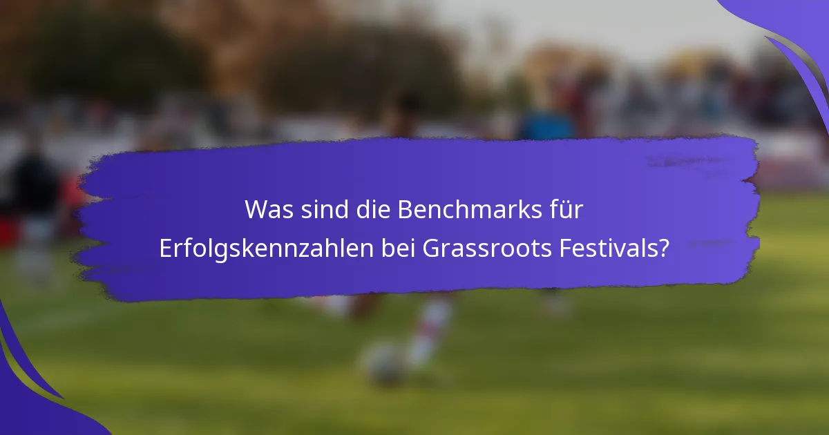 Was sind die Benchmarks für Erfolgskennzahlen bei Grassroots Festivals?