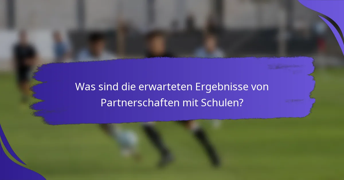 Was sind die erwarteten Ergebnisse von Partnerschaften mit Schulen?