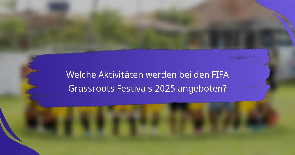 Welche Aktivitäten werden bei den FIFA Grassroots Festivals 2025 angeboten?