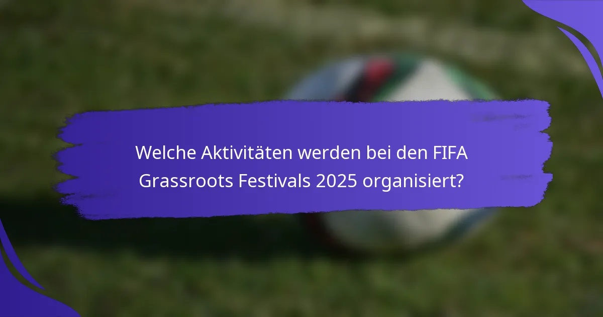 Welche Aktivitäten werden bei den FIFA Grassroots Festivals 2025 organisiert?