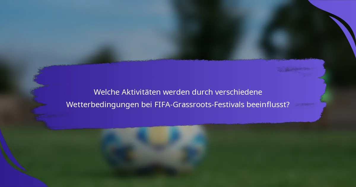 Welche Aktivitäten werden durch verschiedene Wetterbedingungen bei FIFA-Grassroots-Festivals beeinflusst?