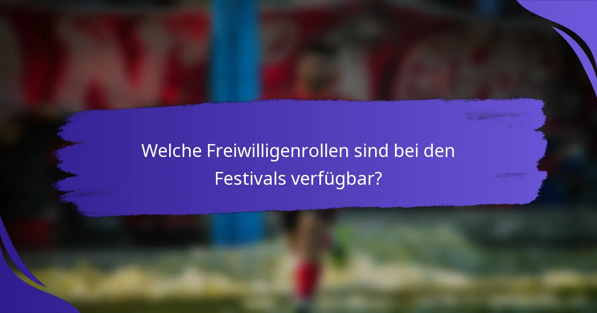 Welche Freiwilligenrollen sind bei den Festivals verfügbar?