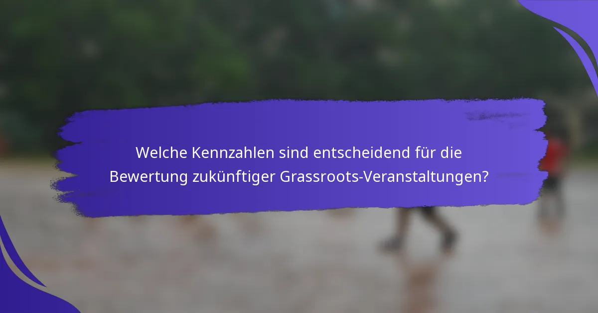 Welche Kennzahlen sind entscheidend für die Bewertung zukünftiger Grassroots-Veranstaltungen?