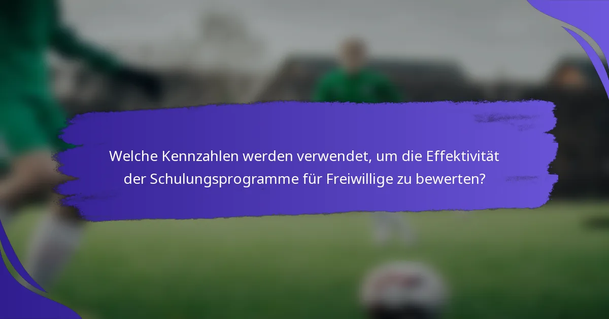 Welche Kennzahlen werden verwendet, um die Effektivität der Schulungsprogramme für Freiwillige zu bewerten?