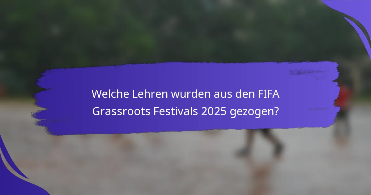 Welche Lehren wurden aus den FIFA Grassroots Festivals 2025 gezogen?