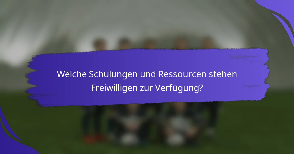 Welche Schulungen und Ressourcen stehen Freiwilligen zur Verfügung?