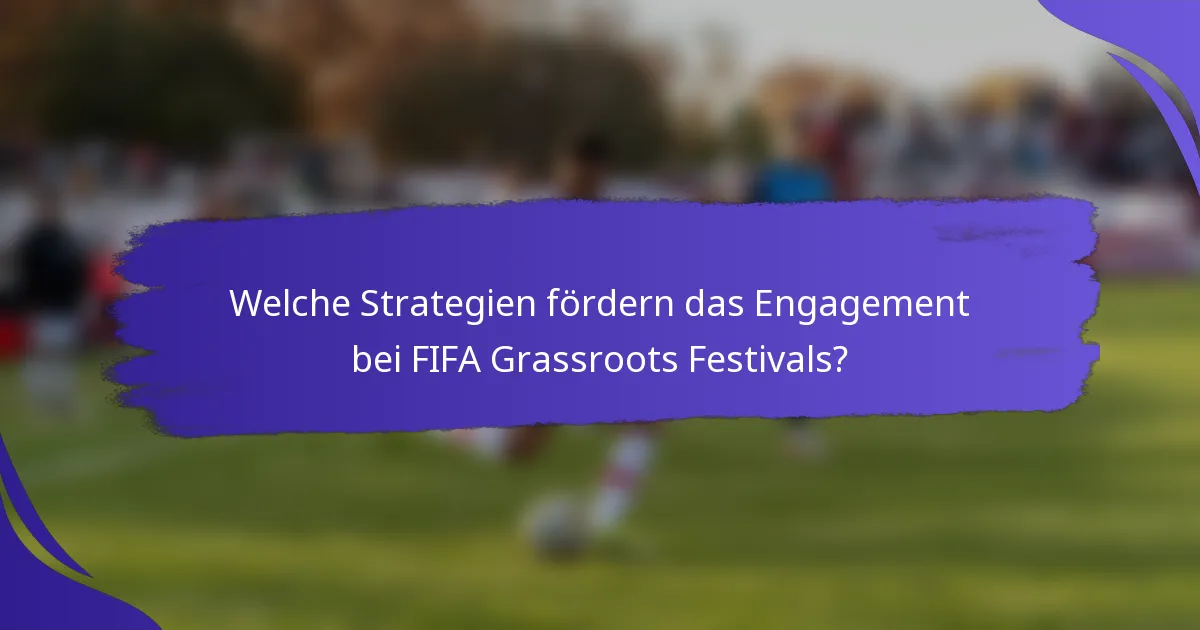 Welche Strategien fördern das Engagement bei FIFA Grassroots Festivals?