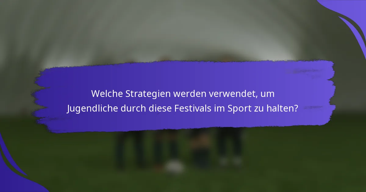 Welche Strategien werden verwendet, um Jugendliche durch diese Festivals im Sport zu halten?