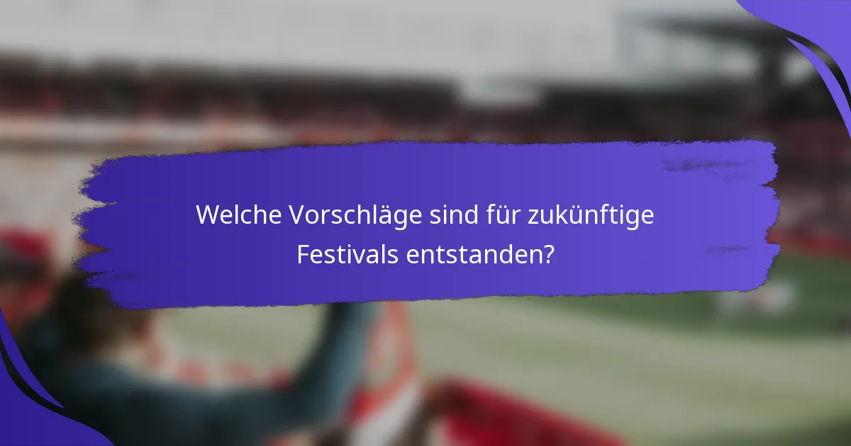 Welche Vorschläge sind für zukünftige Festivals entstanden?