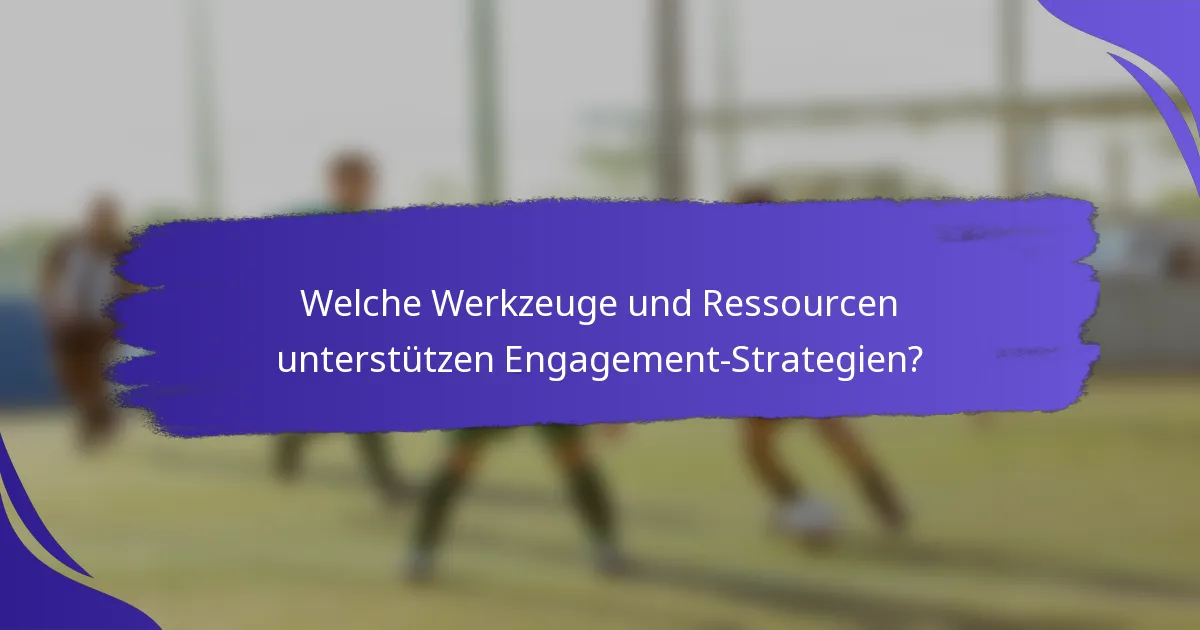 Welche Werkzeuge und Ressourcen unterstützen Engagement-Strategien?