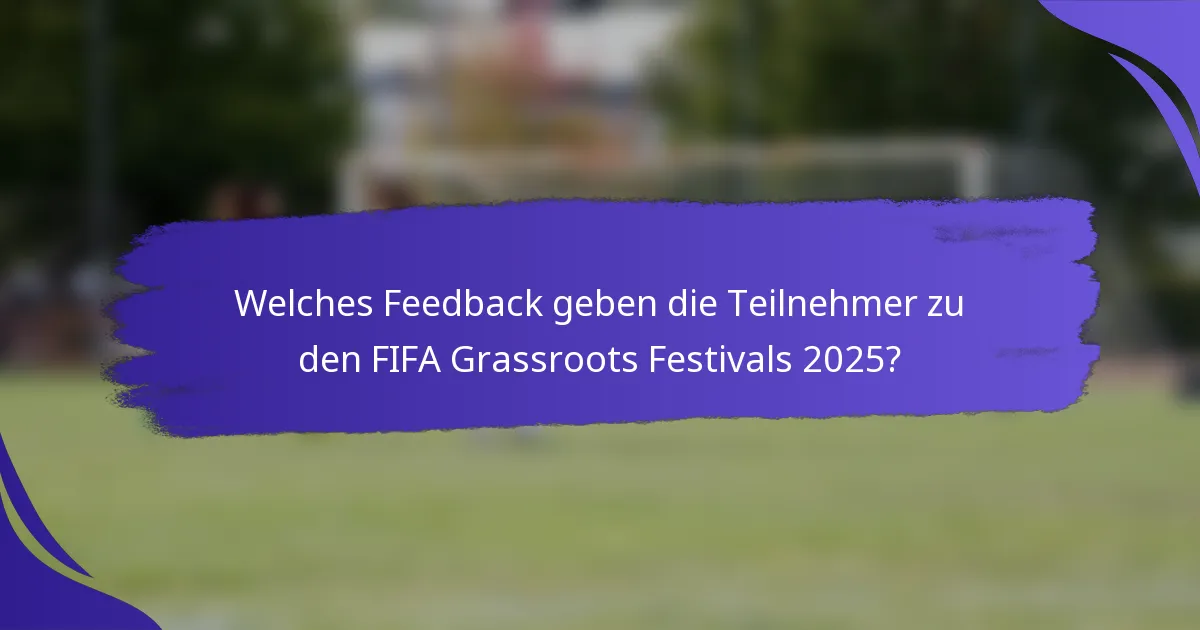 Welches Feedback geben die Teilnehmer zu den FIFA Grassroots Festivals 2025?