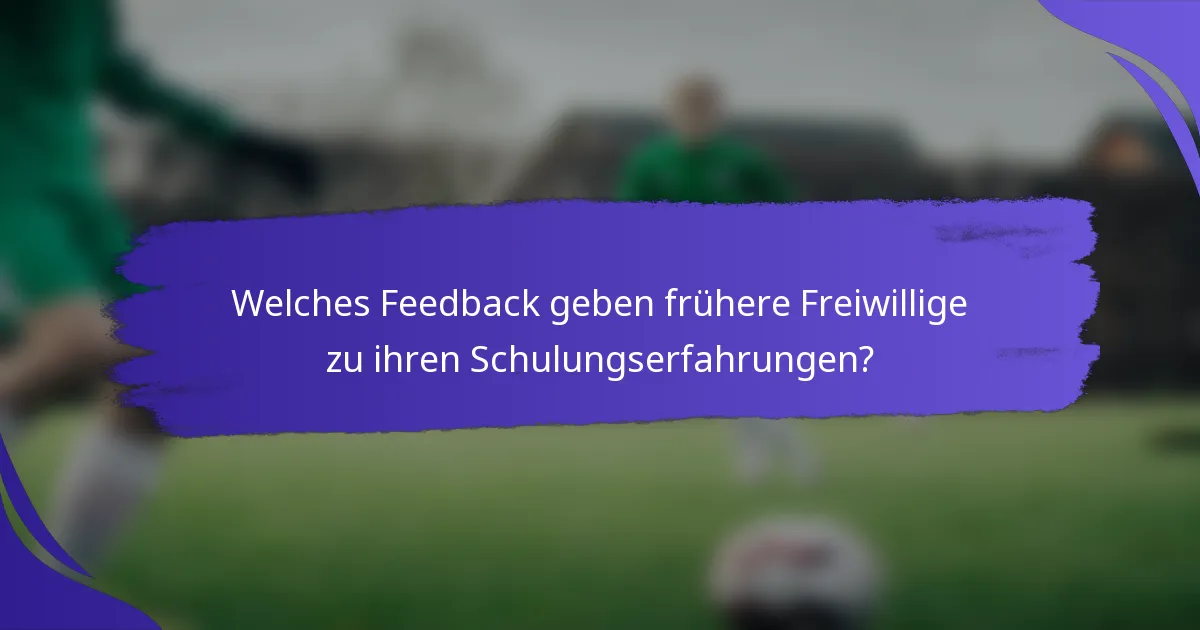 Welches Feedback geben frühere Freiwillige zu ihren Schulungserfahrungen?