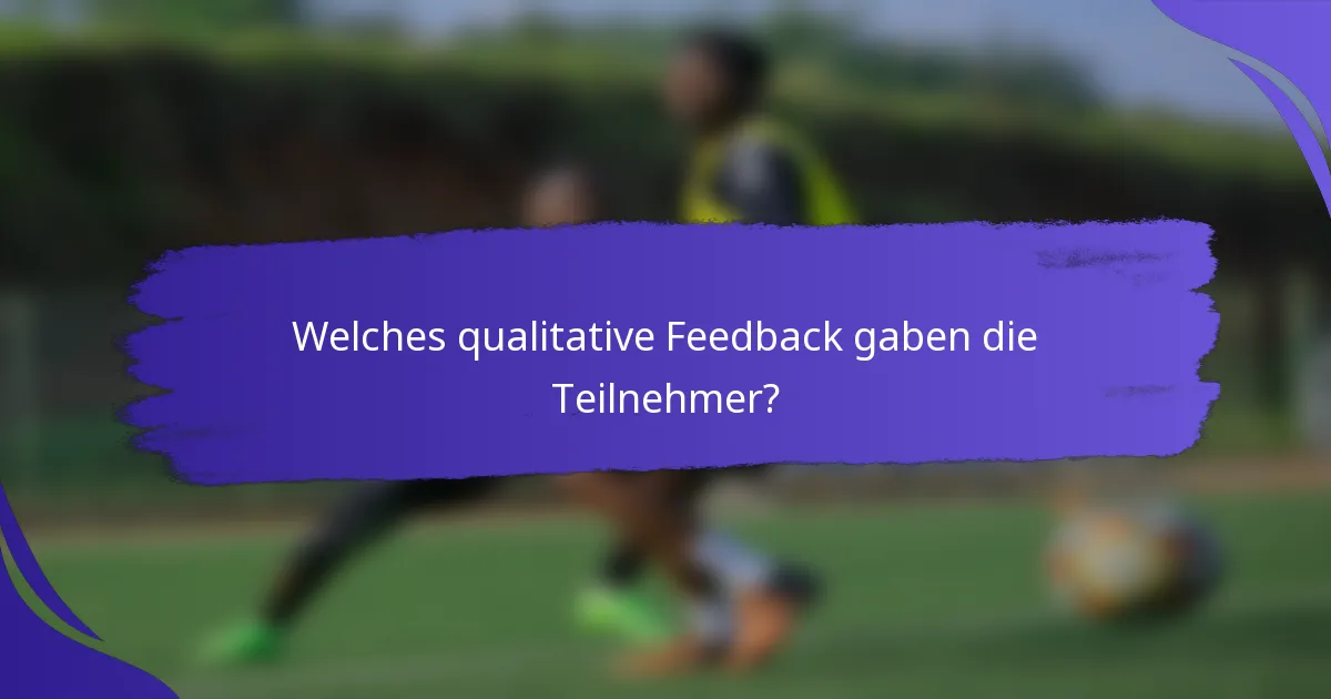 Welches qualitative Feedback gaben die Teilnehmer?