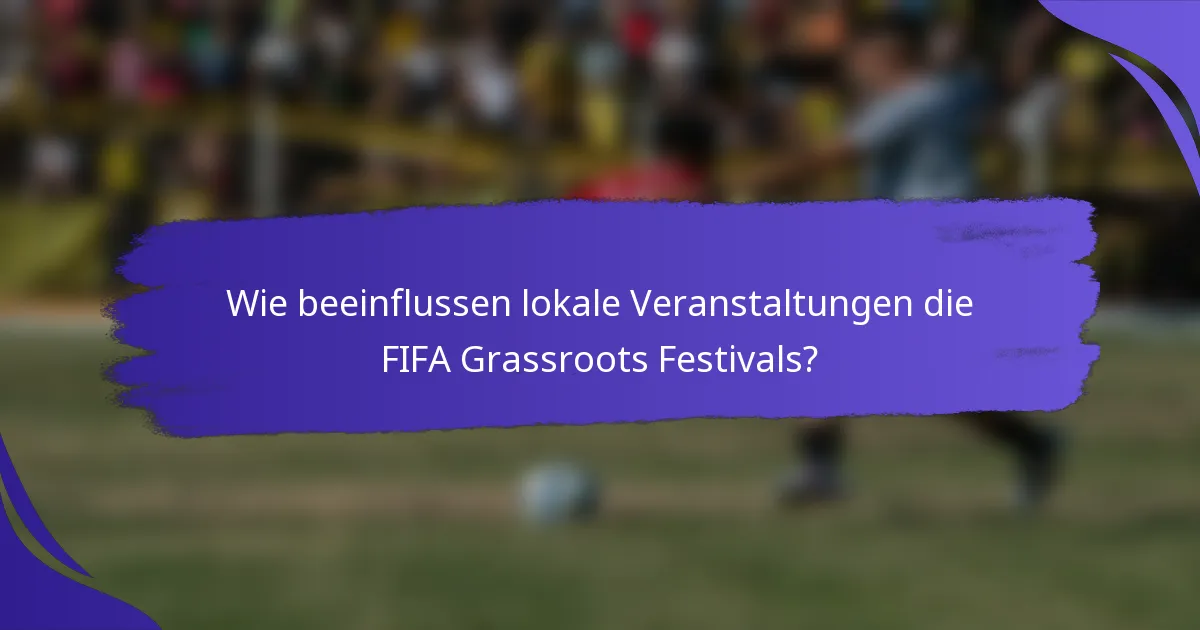 Wie beeinflussen lokale Veranstaltungen die FIFA Grassroots Festivals?