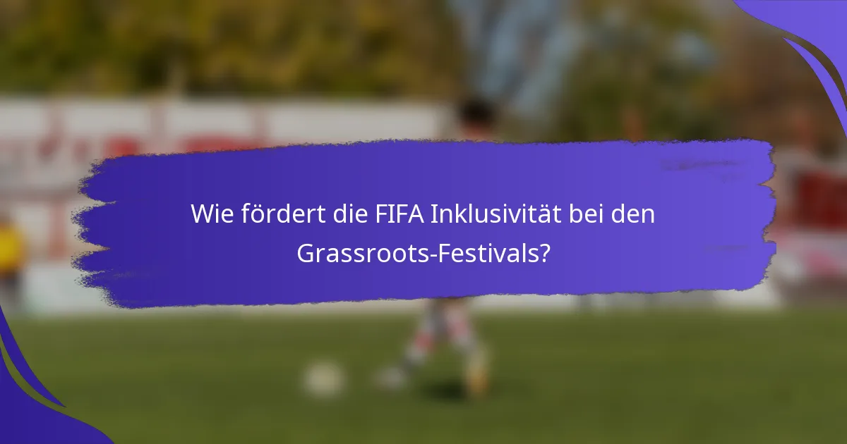 Wie fördert die FIFA Inklusivität bei den Grassroots-Festivals?