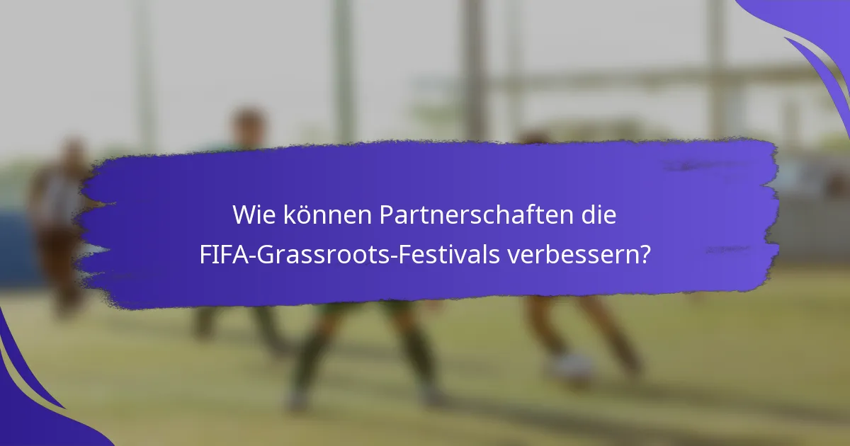 Wie können Partnerschaften die FIFA-Grassroots-Festivals verbessern?