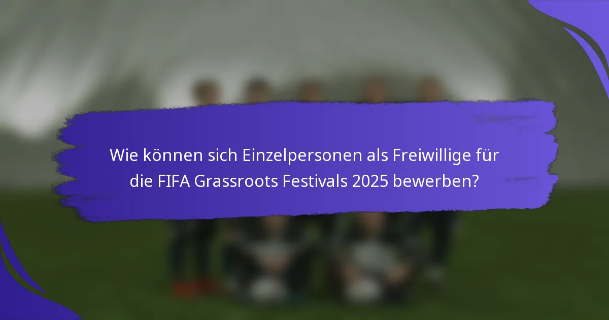 Wie können sich Einzelpersonen als Freiwillige für die FIFA Grassroots Festivals 2025 bewerben?