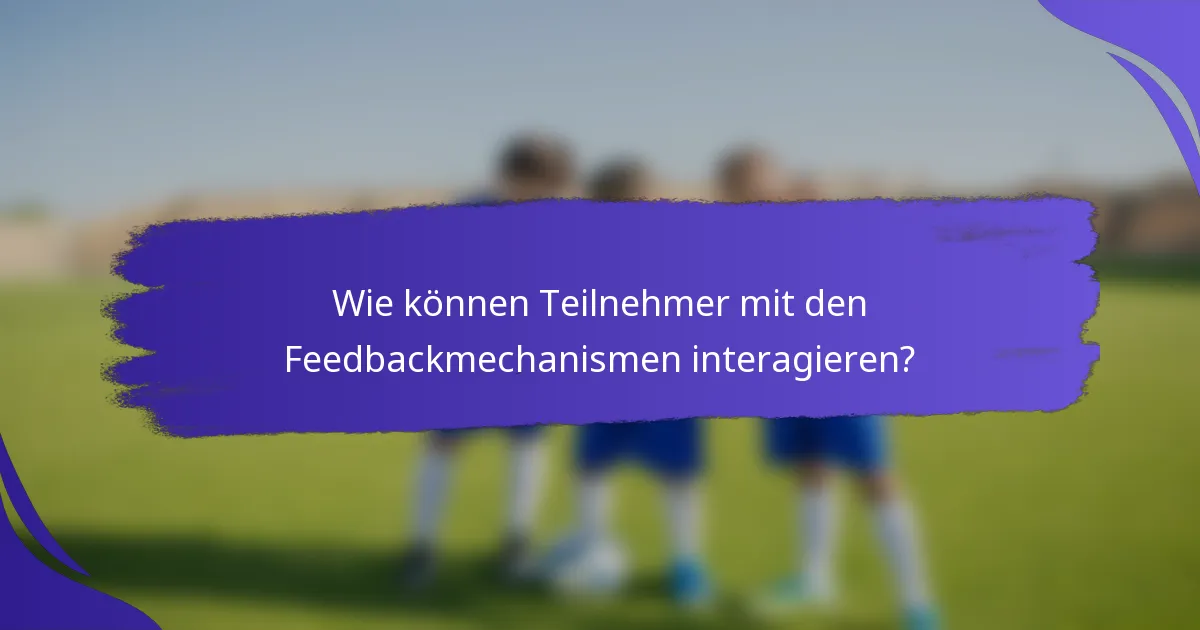 Wie können Teilnehmer mit den Feedbackmechanismen interagieren?