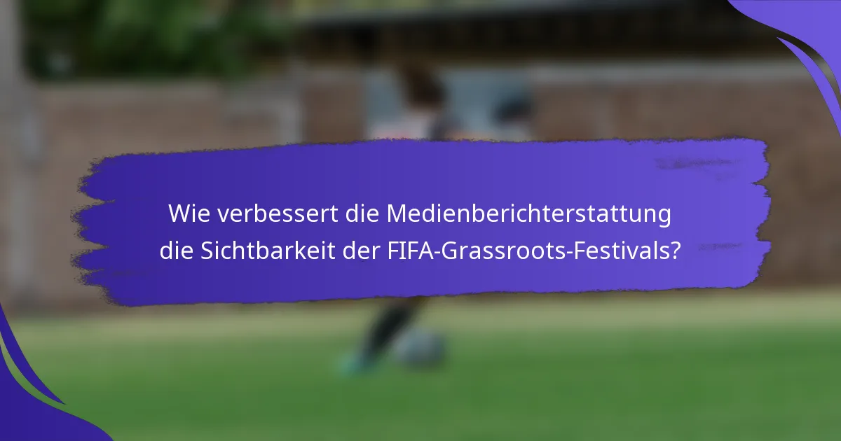 Wie verbessert die Medienberichterstattung die Sichtbarkeit der FIFA-Grassroots-Festivals?