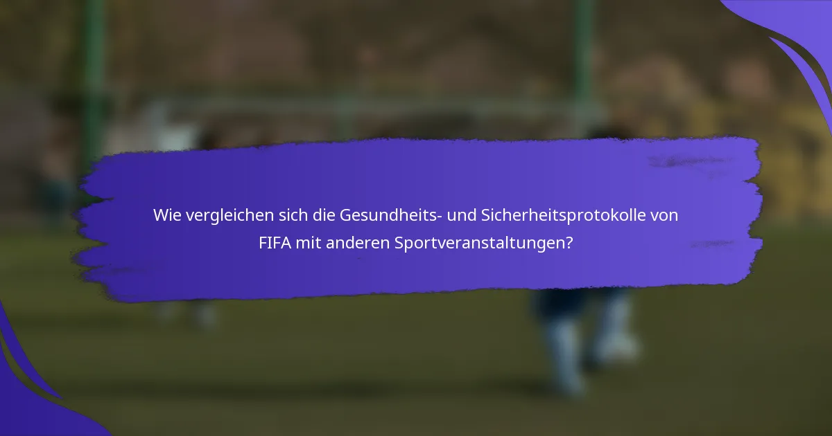 Wie vergleichen sich die Gesundheits- und Sicherheitsprotokolle von FIFA mit anderen Sportveranstaltungen?