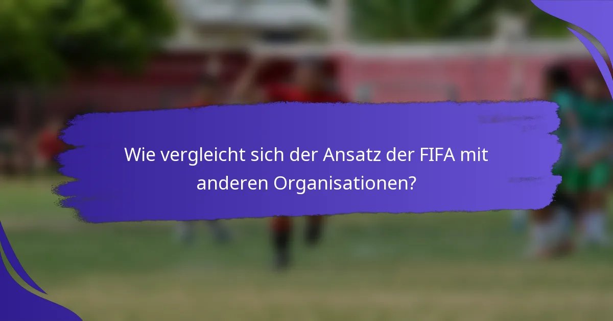 Wie vergleicht sich der Ansatz der FIFA mit anderen Organisationen?