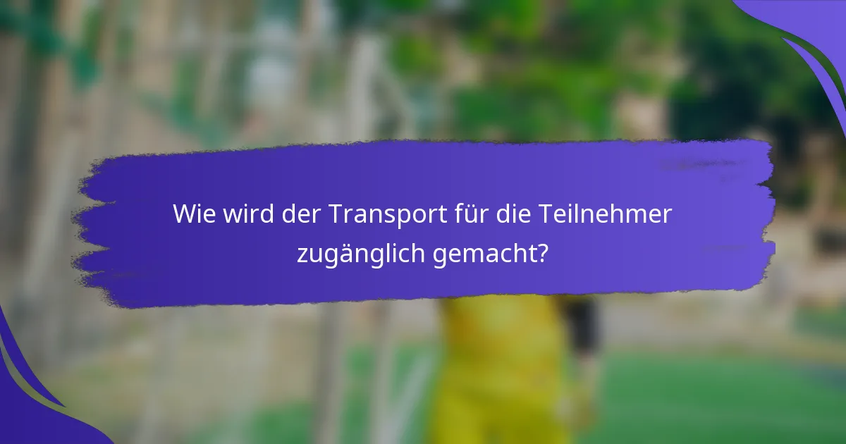 Wie wird der Transport für die Teilnehmer zugänglich gemacht?