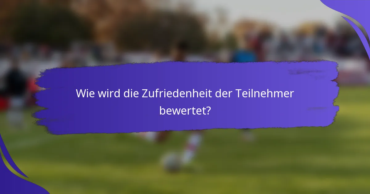 Wie wird die Zufriedenheit der Teilnehmer bewertet?