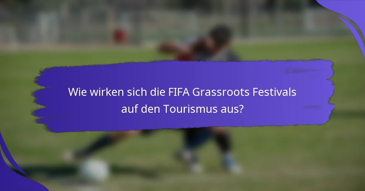 Wie wirken sich die FIFA Grassroots Festivals auf den Tourismus aus?