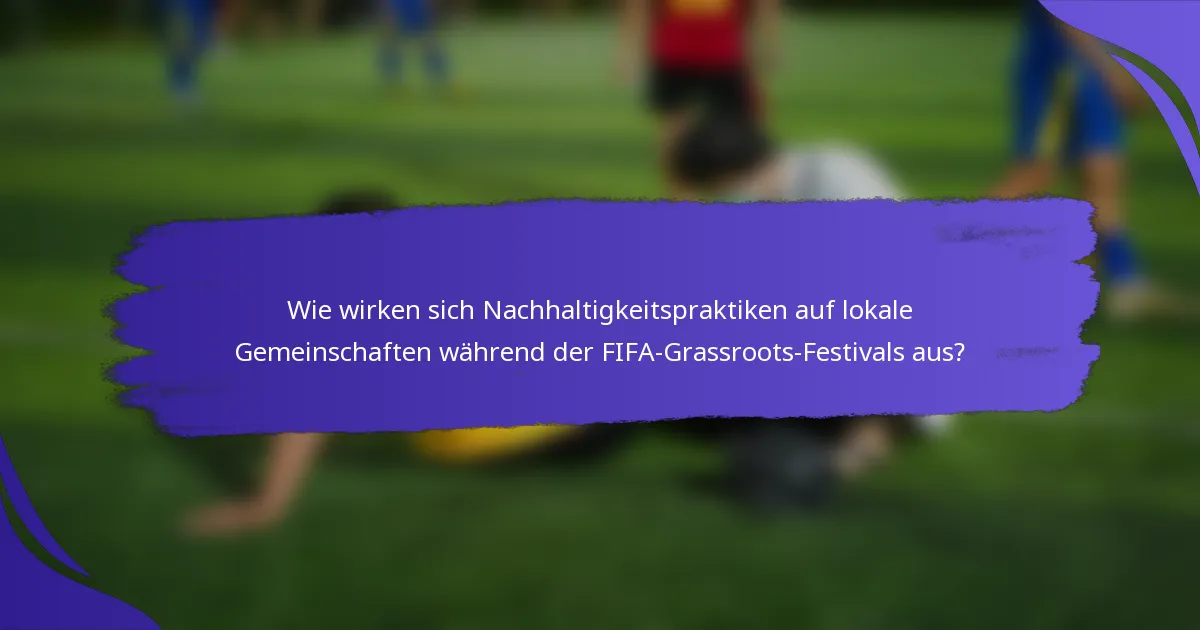 Wie wirken sich Nachhaltigkeitspraktiken auf lokale Gemeinschaften während der FIFA-Grassroots-Festivals aus?